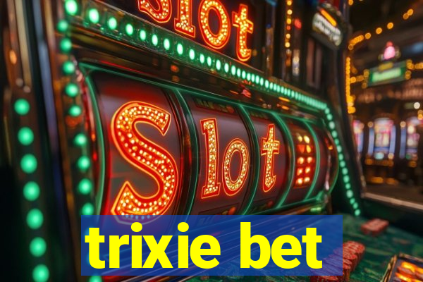 trixie bet