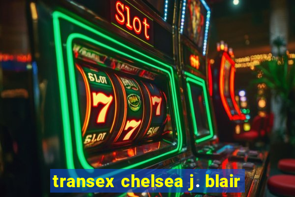 transex chelsea j. blair