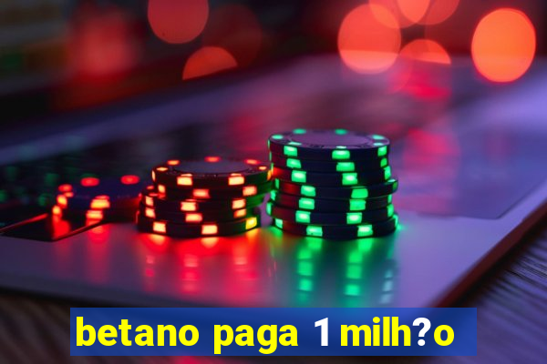 betano paga 1 milh?o