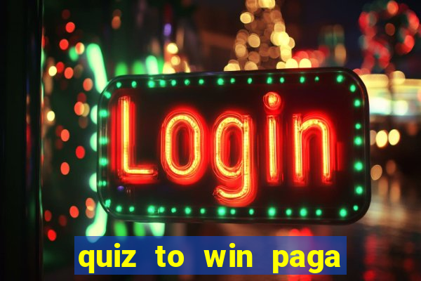 quiz to win paga mesmo quiz money paga mesmo