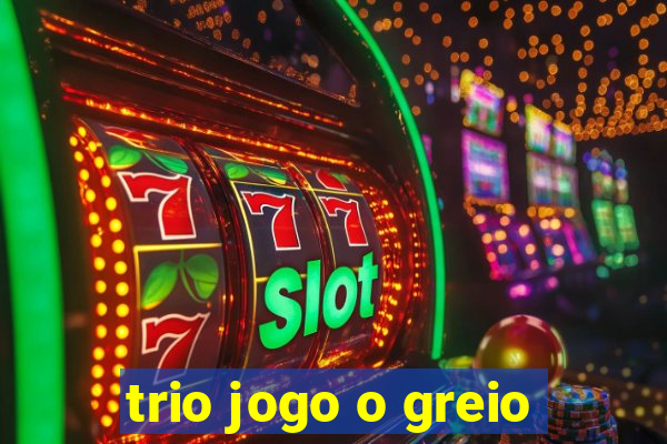 trio jogo o greio