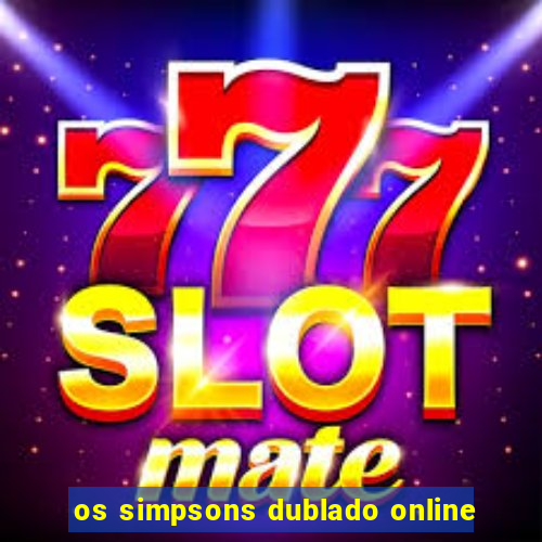 os simpsons dublado online