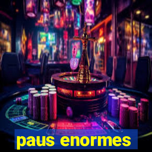 paus enormes