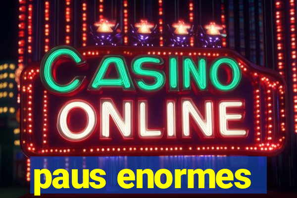paus enormes