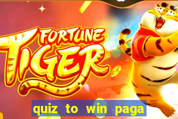 quiz to win paga mesmo quiz paga mesmo