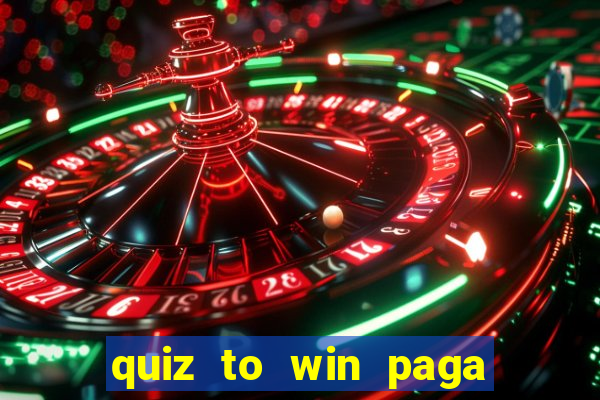 quiz to win paga mesmo quiz paga mesmo