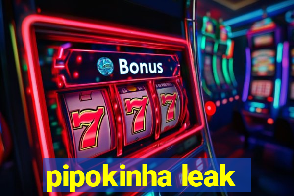 pipokinha leak