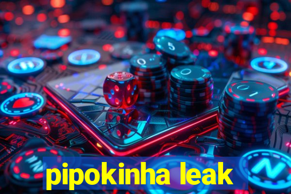 pipokinha leak