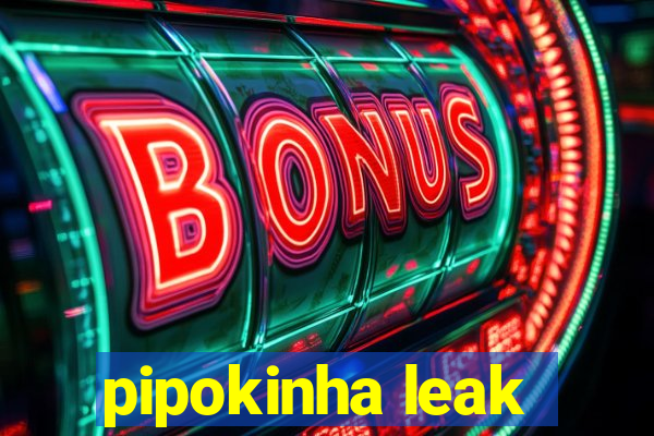 pipokinha leak