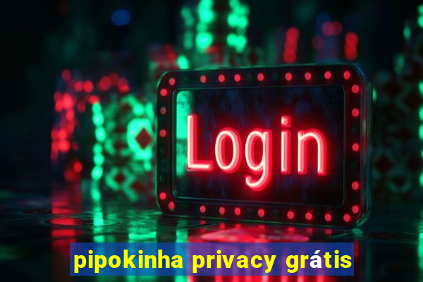 pipokinha privacy grátis