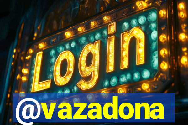 @vazadona