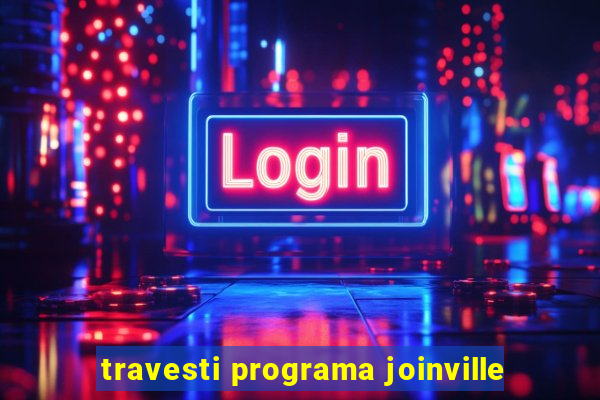 travesti programa joinville