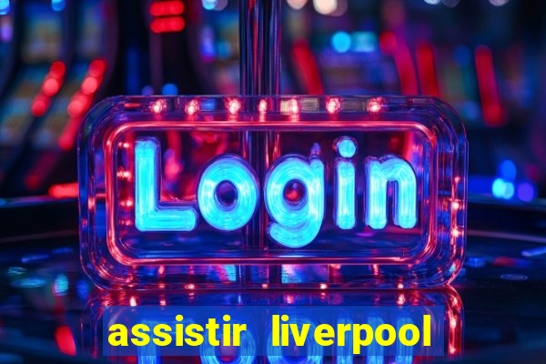 assistir liverpool no futemax
