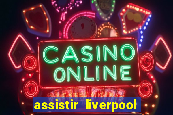 assistir liverpool no futemax
