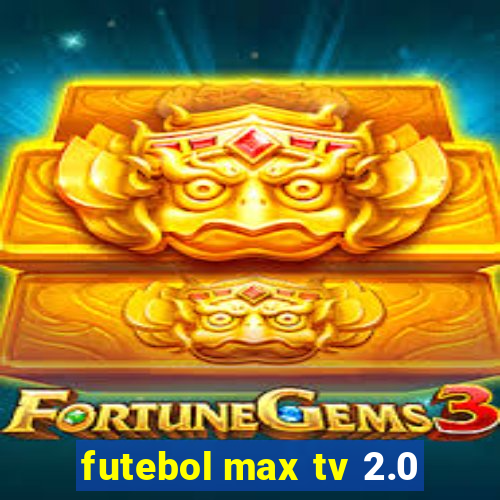 futebol max tv 2.0