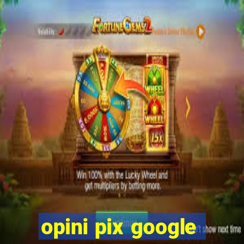 opini pix google