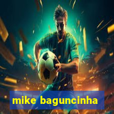 mike baguncinha