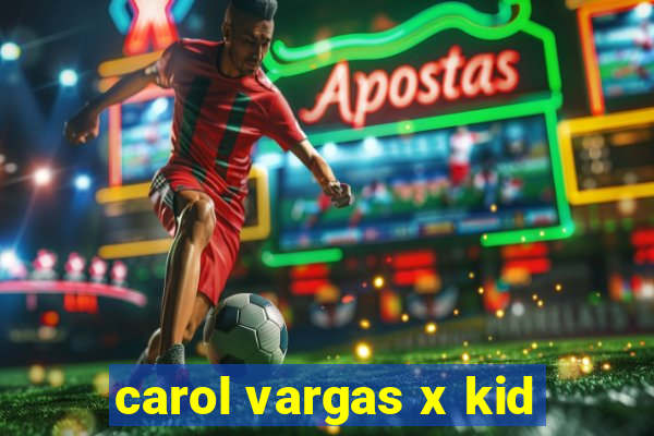carol vargas x kid