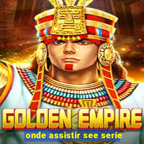 onde assistir see serie