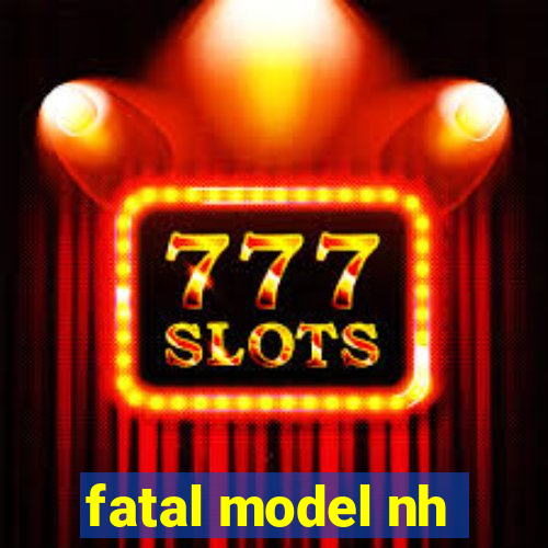 fatal model nh