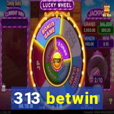 313 betwin