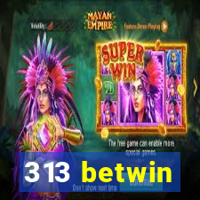 313 betwin