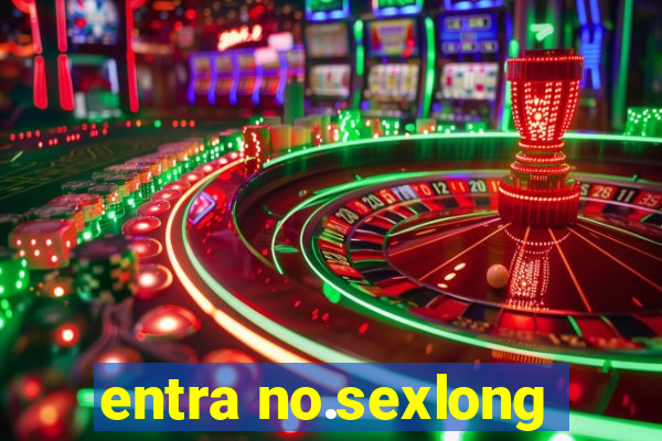 entra no.sexlong