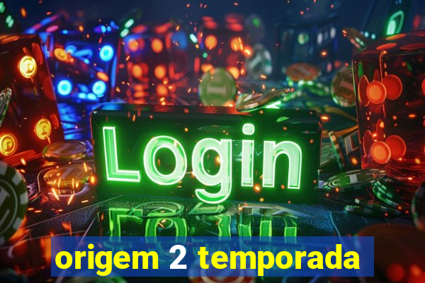 origem 2 temporada