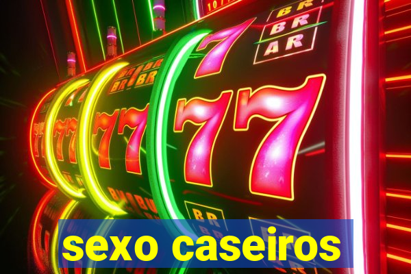 sexo caseiros