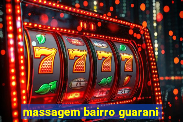 massagem bairro guarani