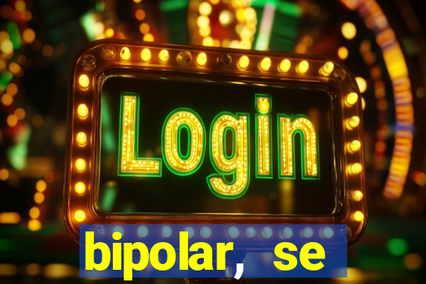 bipolar, se arrepende do que faz