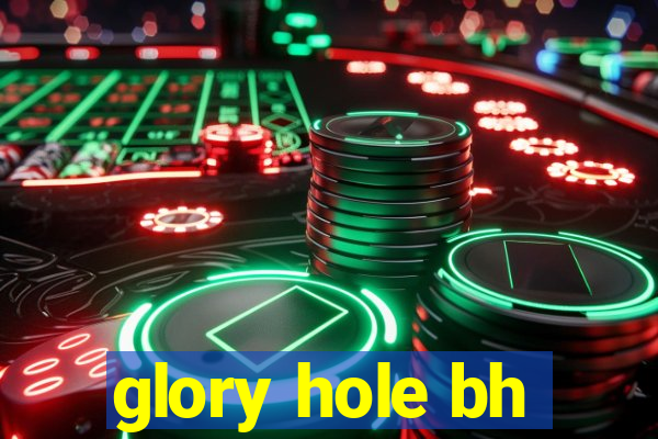 glory hole bh