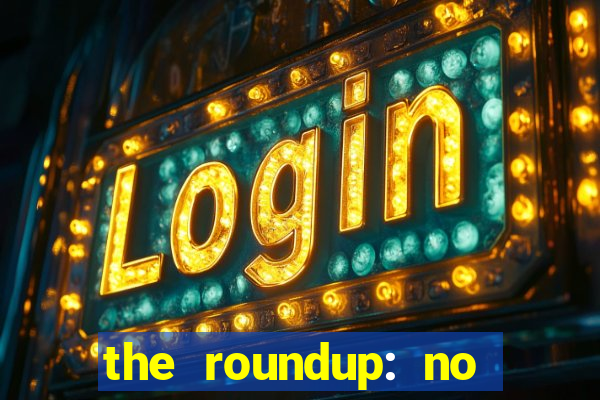the roundup: no way out dublado download