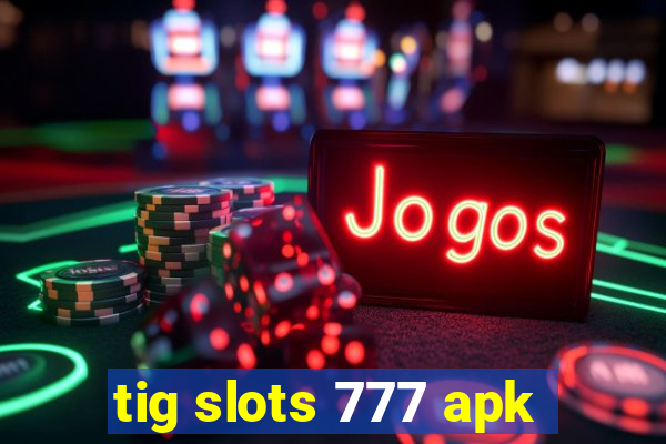 tig slots 777 apk