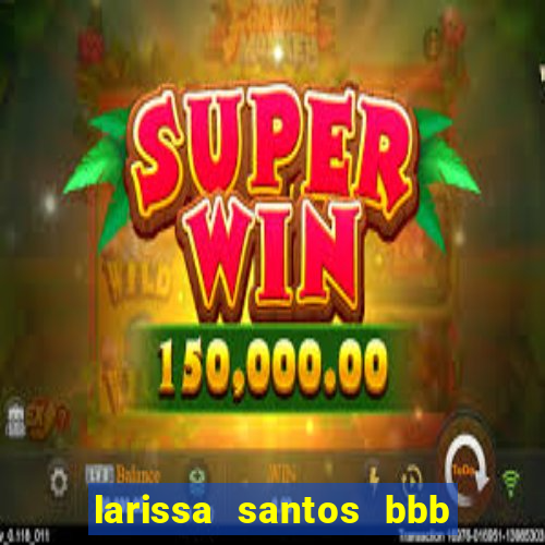 larissa santos bbb 23 pelada