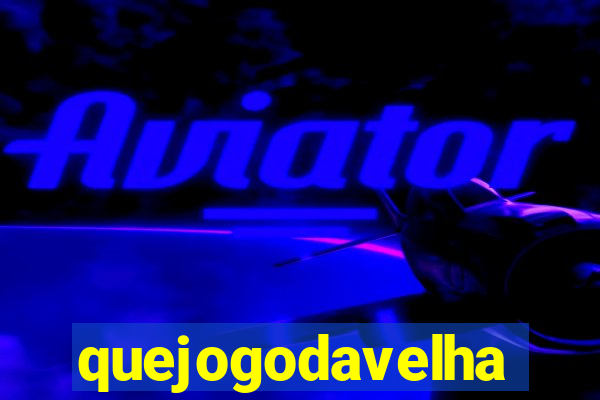 quejogodavelha