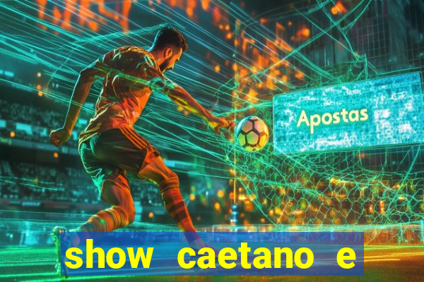 show caetano e maria betania bh