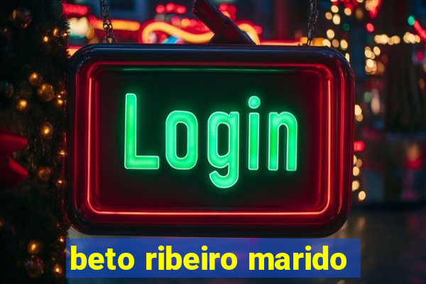 beto ribeiro marido