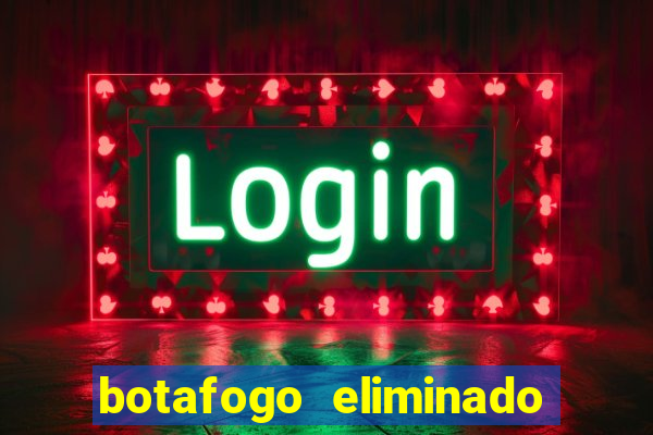 botafogo eliminado copa do brasil meme