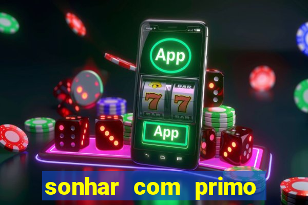 sonhar com primo jogo do bicho