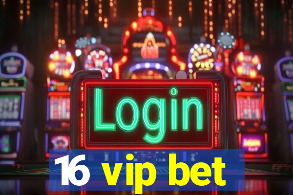 16 vip bet