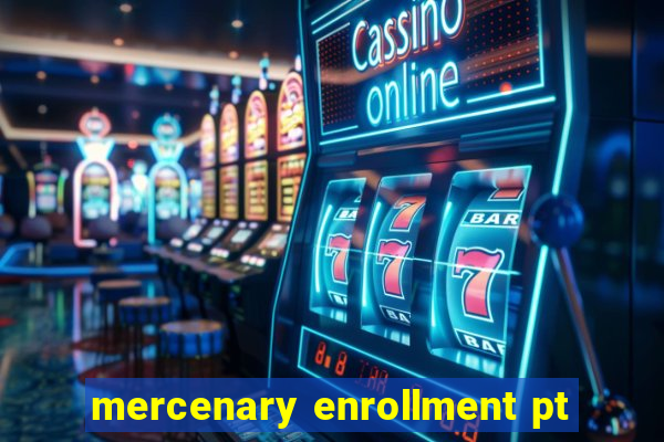 mercenary enrollment pt