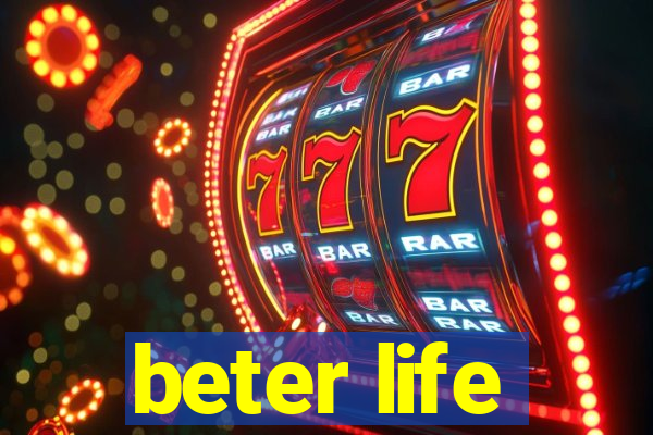 beter life