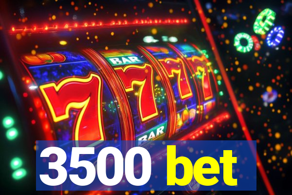 3500 bet