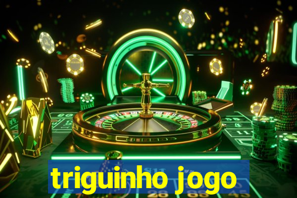 triguinho jogo