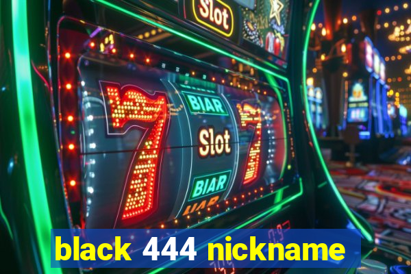 black 444 nickname