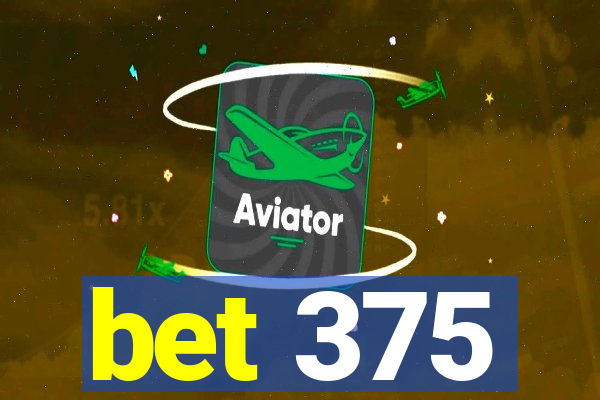 bet 375