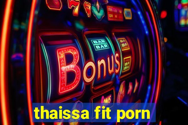 thaissa fit porn