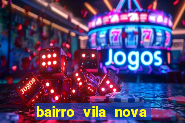 bairro vila nova porto alegre e perigoso
