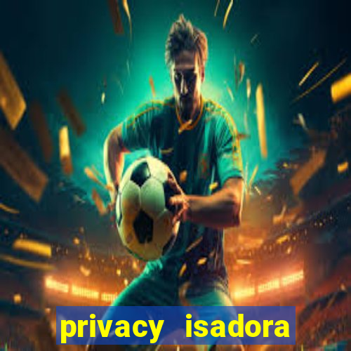 privacy isadora vale gratis